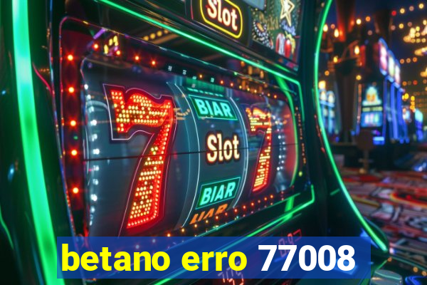 betano erro 77008